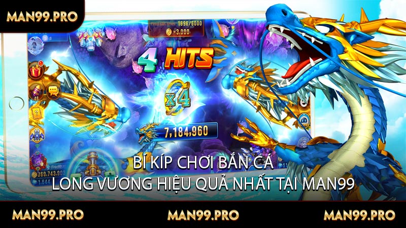 Bí Kíp Chơi Bắn Cá Long Vương Hiệu Quả Nhất Tại MAN99