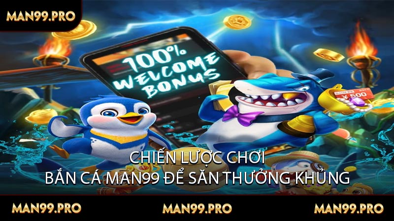 Chiến lược chơi bắn cá Man99 để săn thưởng khủng