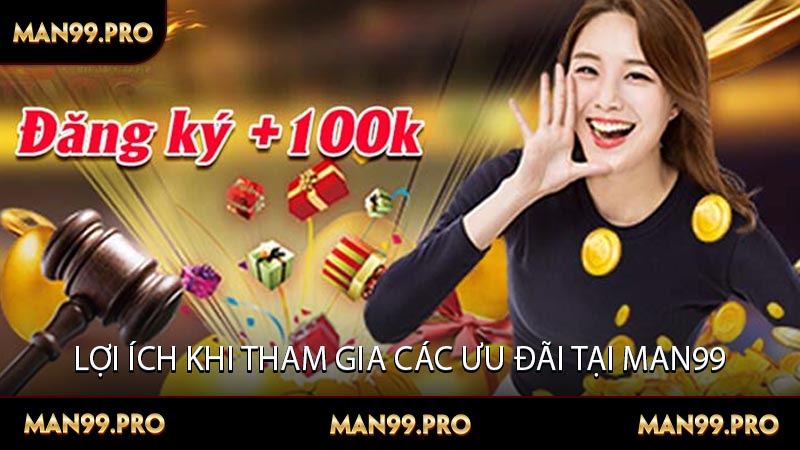 Lợi ích khi tham gia các ưu đãi tại Man99