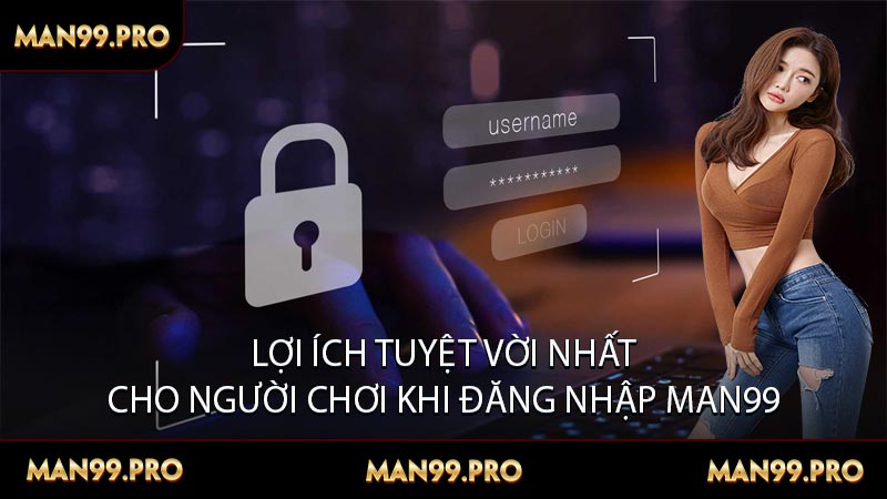 Lợi ích tuyệt vời nhất cho người chơi khi đăng nhập Man99