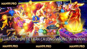 Luật Chơi Chi Tiết Bắn Cá Long Vương Tại MAN99