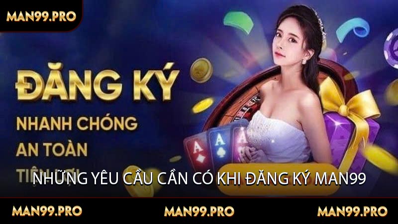 Những yêu cầu cần có khi đăng ký MAN99