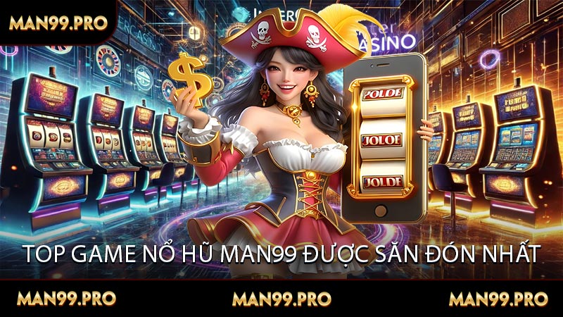 Top game nổ hũ Man99 được săn đón nhất